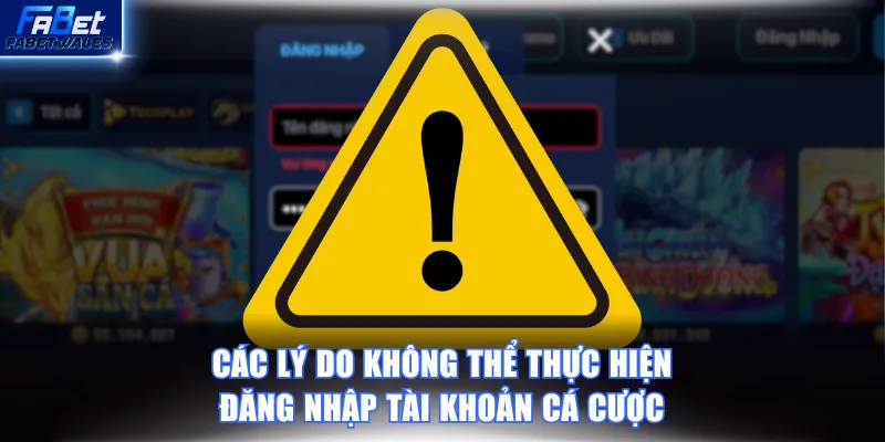 Các lý do không thể thực hiện đăng nhập tài khoản cá cược