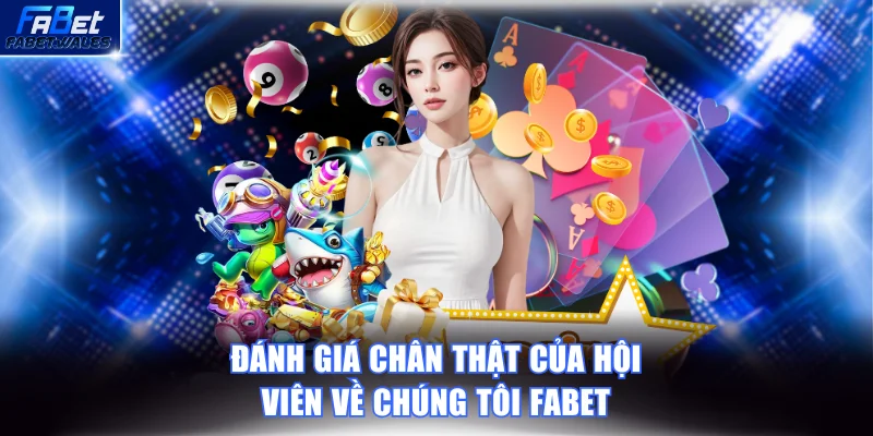 Đánh giá chân thật của hội viên về chúng tôi FABET