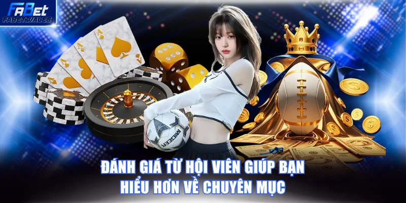 Đánh giá từ hội viên giúp bạn hiểu hơn về chuyên mục