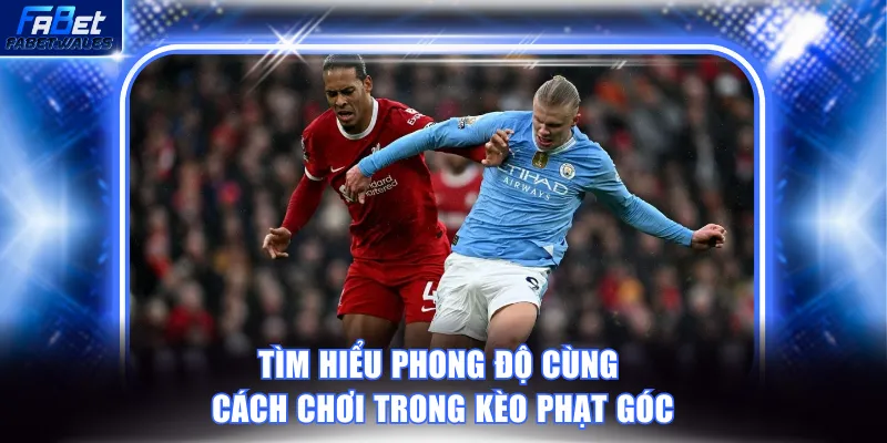 Tìm hiểu phong độ cùng cách chơi trong kèo phạt góc